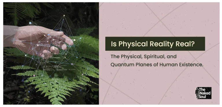 Is physical reality real? – The Physical, Spiritual, and Quantum Planes of Human Existence.